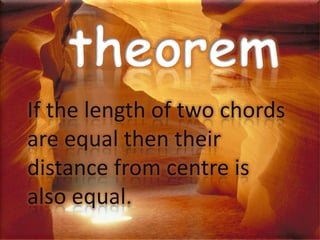 If the length of two chords
are equal then their
distance from centre is
also equal.
 