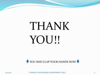 THANK
YOU!!
YOU MAY CLAP YOUR HANDS NOW
4/21/2017 11CHEMICAL ENGINEERING DEPARTMENT, DSCE
 