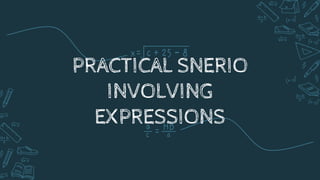PRACTICAL SNERIO
INVOLVING
EXPRESSIONS
 