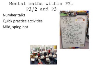 Mental maths within P2,
P3/2 and P3
Number talks
Quick practice activities
Mild, spicy, hot
 