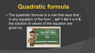  The quadratic formula is a rule that says that ,
in any equation of the form , ax2 + bx + c = 0,
the solution X-values of the equation are
given by:
11
 