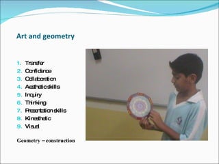 Art and geometry Transfer Confidence Collaboration Aesthetic skills Inquiry  Thinking  Presentation skills  Kinesthetic  Visual  Geometry – construction  