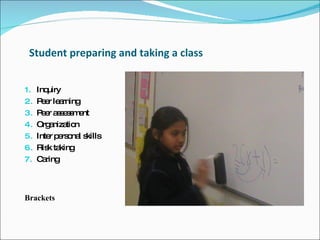 Student preparing and taking a class  Inquiry  Peer learning  Peer assessment  Organization  Inter personal skills Risk taking  Caring  Brackets  