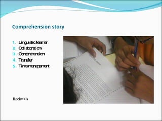 Comprehension story Linguistic learner  Collaboration  Comprehension Transfer  Time management  Decimals  