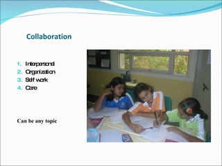 Collaboration  Interpersonal Organization  Self work Care  Can be any topic 