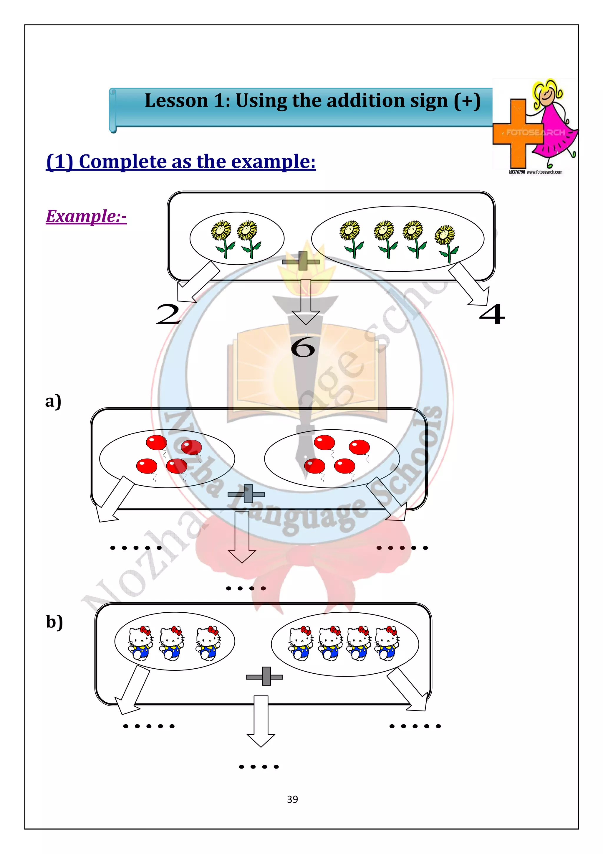 Lesson 1: Using the addition sign (+) 
(1) Complete as the example: 
39 
Example:- 
a) 
b) 
 