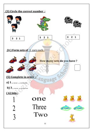 (3) Circle the correct number : 
3 2 1 3 2 1 3 2 1 
(4 ) Form sets of 3 cars each : 
How many sets do you have ? 
11 
(5) Complete in order : 
a) 1 , …… , ………. 
b) 3 , …… , ………. 
( 6) Join : 
 