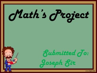 Math’s Project

     Submitted To:
     Joseph Sir
 