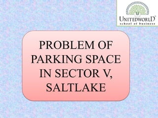 PROBLEM OF
PARKING SPACE
IN SECTOR V,
SALTLAKE
 