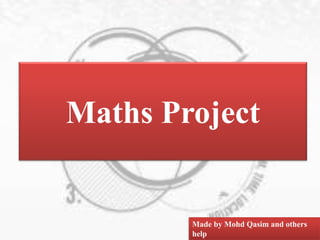 Maths Project
Made by Mohd Qasim and others
help
 