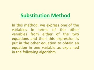 Substitution Method
In this method, we express one of the
variables in terms of the other
variables from either of the two...