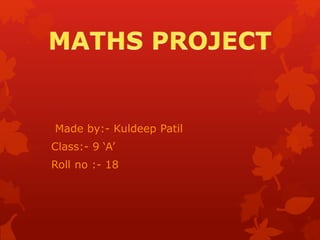 Made by:- Kuldeep Patil 
Class:- 9 ‘A’ 
Roll no :- 18 
 