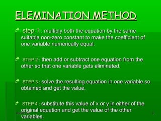 04/20/1504/20/15 66
ELEMINATION METHODELEMINATION METHOD
 step 1step 1 : multiply both the equation by the same: multiply...