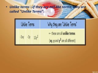 • Unlike terms :-if they are not like terms, they are
called "Unlike Terms":
 