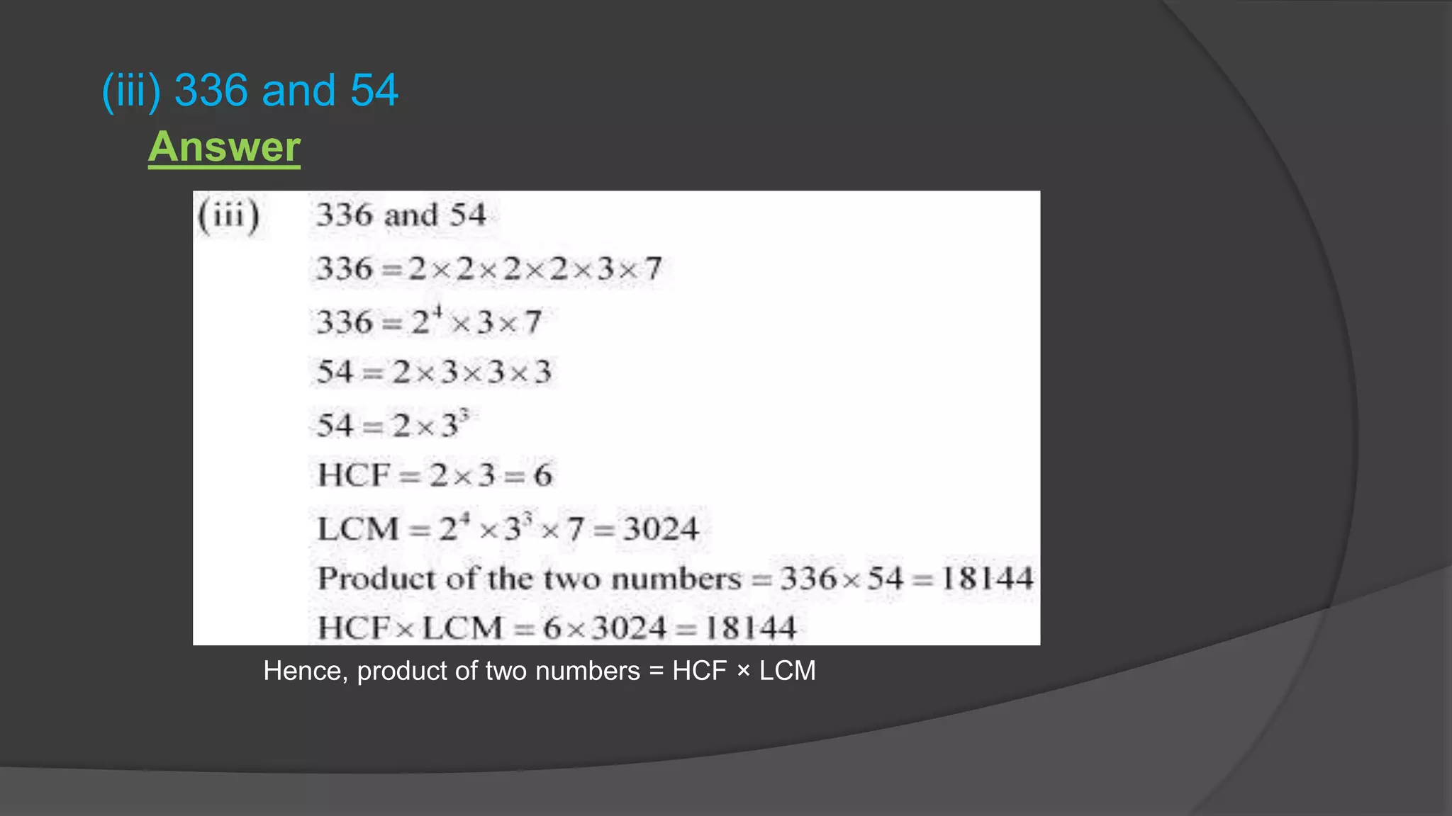 (iii) 336 and 54
Hence, product of two numbers = HCF × LCM
Answer
 
