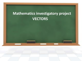 Mathematics investigatory project
VECTORS
 