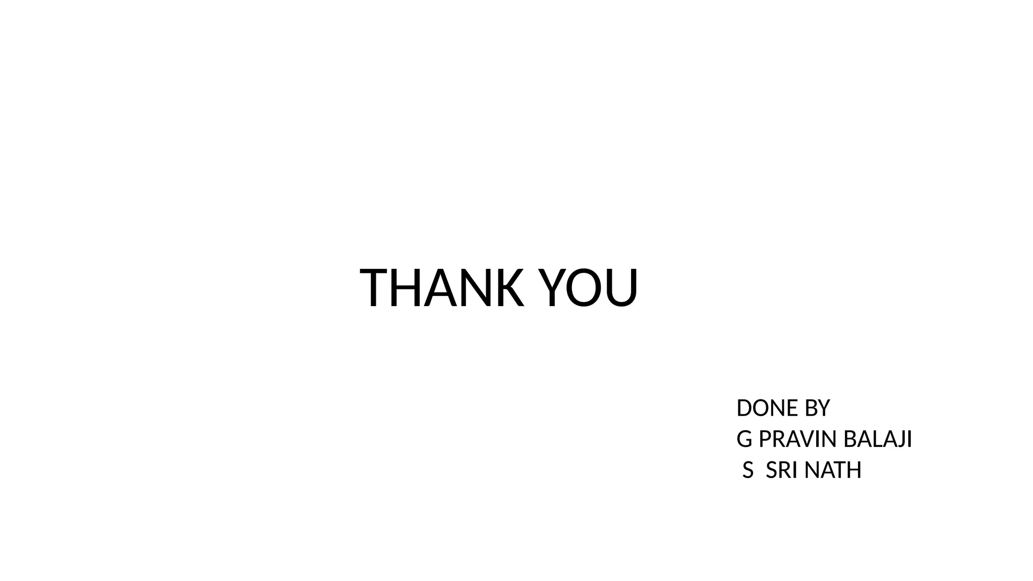 THANK YOU
DONE BY
G PRAVIN BALAJI
S SRI NATH
 