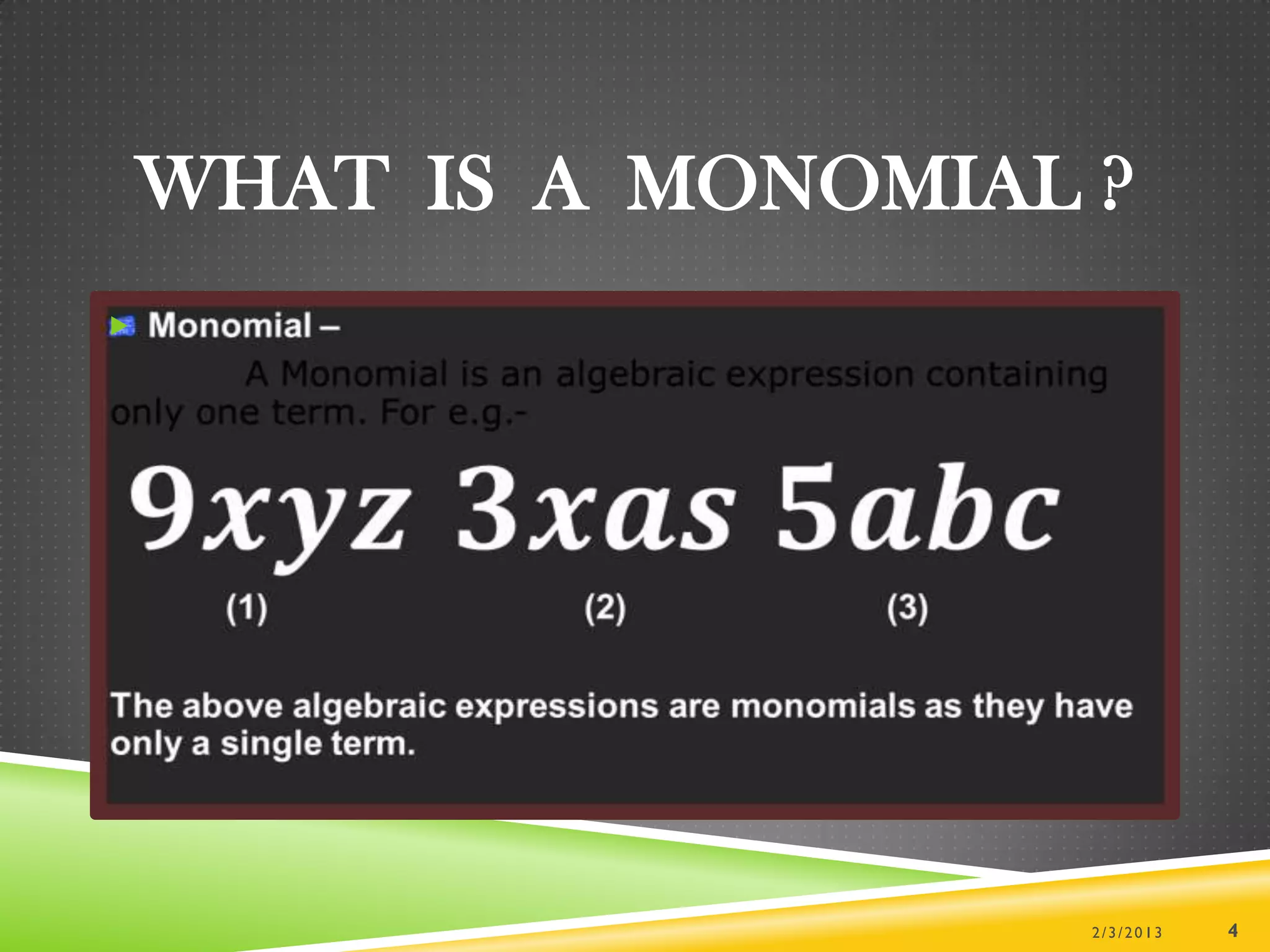 WHAT IS A MONOMIAL ?





                       2/3/2013   4
 