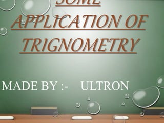 MADE BY :- ULTRON
SOME
APPLICATION OF
TRIGNOMETRY
 