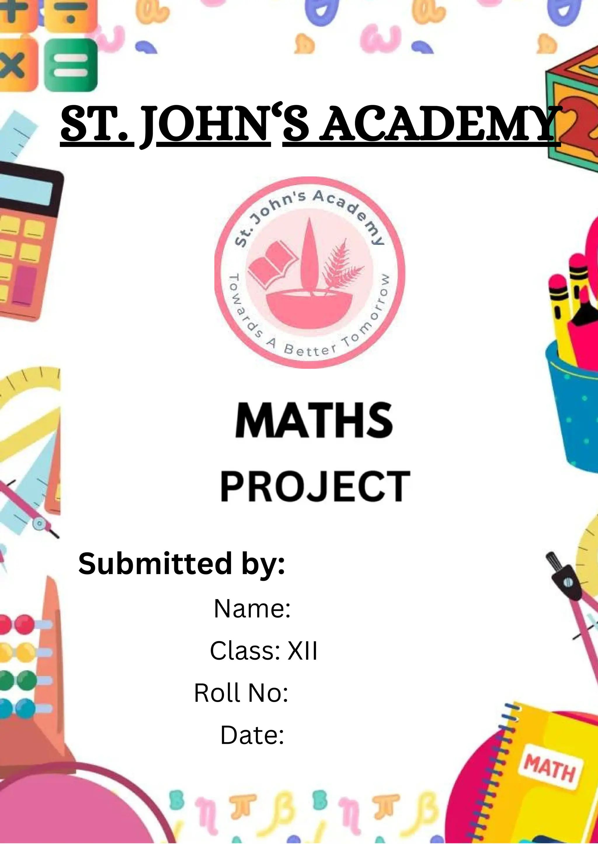 ST. JOHN‘S ACADEMY
Submitted by:
Name:
Class: XII
Roll No:
Date:
 