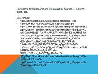Here some references where we looked for solutions , pictures,
ideas, etc.
References:-
• https://en.wikipedia.org/wiki/Glucose_tolerance_test
• http://129.81.170.14/~xdw/course/224/diabetes.pdf
• https://www.google.co.in/search?q=underdamped+oscillation&
espv=2&biw=1366&bih=667&source=lnms&tbm=isch&sa=X&
ved=0ahUKEwij5_7vqJPMAhULWI4KHftsBmEQ_AUIBigB#tb
m=isch&tbs=rimg%3ACbzYzob92dSUIjhJZzOLomGcyBYe9H
V6Y2eqGOoV8Eq1vqaoaRI8oLpT4r2wNPEZX_1OPQn-
k8SHaZfiNYJ-zBsCufioSCUlnM4uiYZzIEeT0FRaE-
0dbKhIJFh70dXpjZ6oR-0TJcGYftAUqEgkY6hXwSrW-
phGbxUzgxlPBdyoSCahpEjygulPiEQxpSvVNIihvKhIJvbA08Rl
f848RSfc8NzQwAfsqEglCf6TxIdpl-
BH6V_1QP2Isw_1ioSCY1gn7MGwK5-
EWqMVA1CLtAL&q=underdamped%20oscillation&imgrc=SW
czi6JhnMhFRM%3A
• http://home2.fvcc.edu/~dhicketh/DiffEqns/spring13projects/Jo
nAlanProject/Project.pdf
 