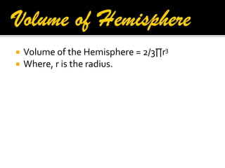 


Volume of the Hemisphere = 2/3∏r3
Where, r is the radius.

 