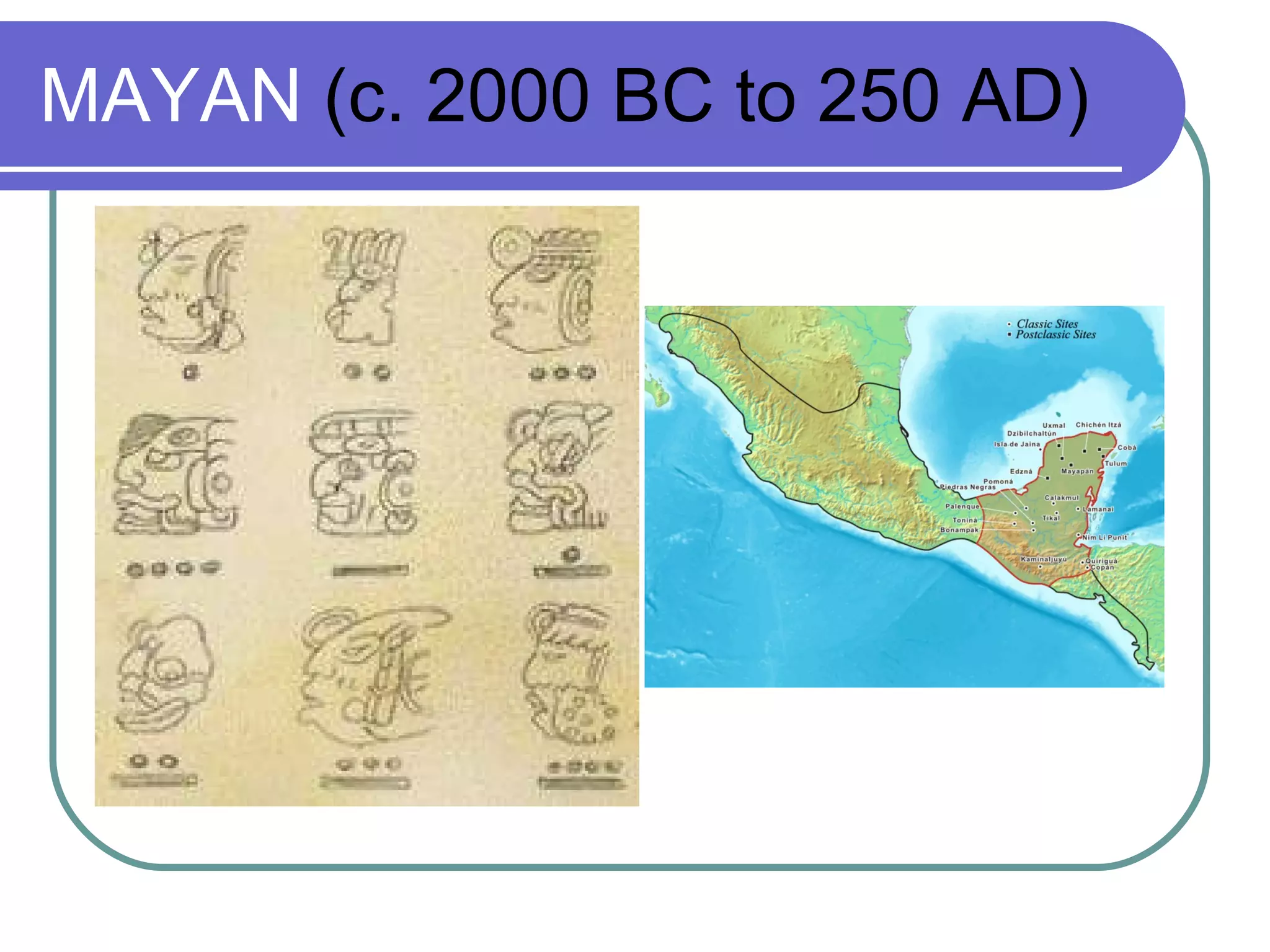 MAYAN  (c. 2000 BC to 250 AD) 