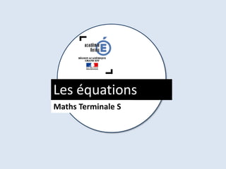 Les équations
Maths Terminale S
⌐
⌐
 