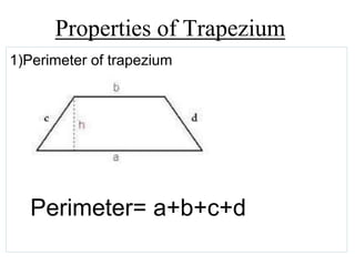 Properties of Trapezium
1)Perimeter of trapezium
Perimeter= a+b+c+d
 