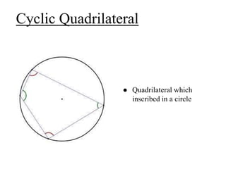 Cyclic Quadrilateral
● Quadrilateral which
inscribed in a circle
 