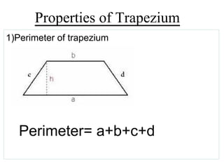 Properties of Trapezium
1)Perimeter of trapezium
Perimeter= a+b+c+d
 