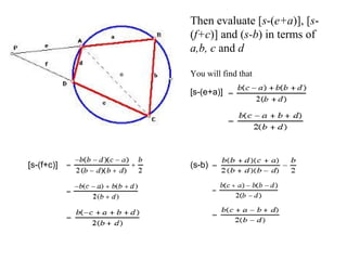 Then evaluate [s-(e+a)], [s-
(f+c)] and (s-b) in terms of
a,b, c and d
You will find that
[s-(e+a)]
[s-(f+c)] (s-b)
 
