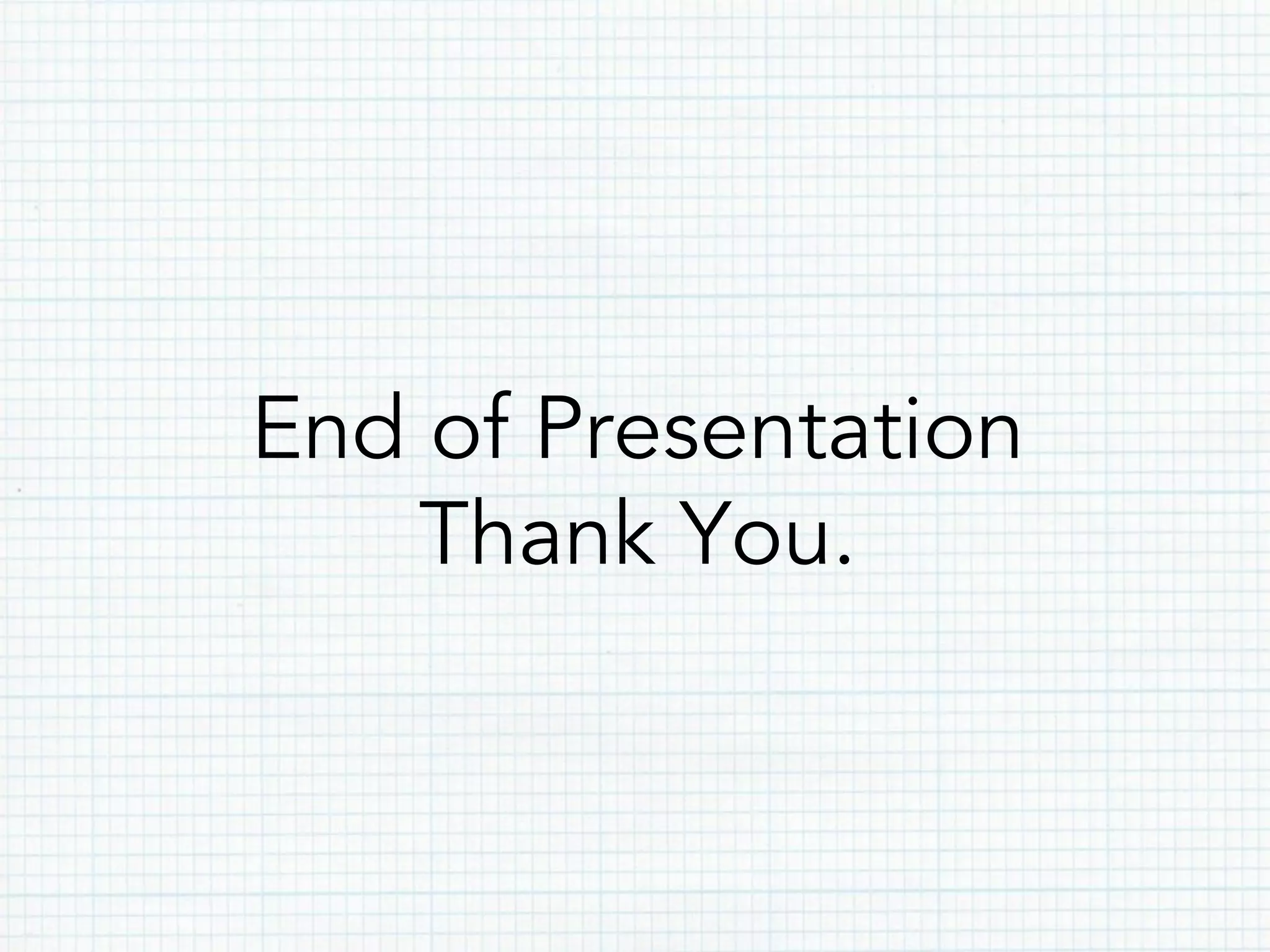 End of Presentation
Thank You.
 