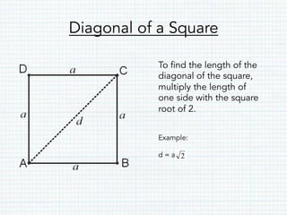 Diagonal of a Square
To find the length of the
diagonal of the square,
multiply the length of
one side with the square
root of 2.
Example:
d = a
 