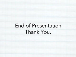 End of Presentation
Thank You.
 