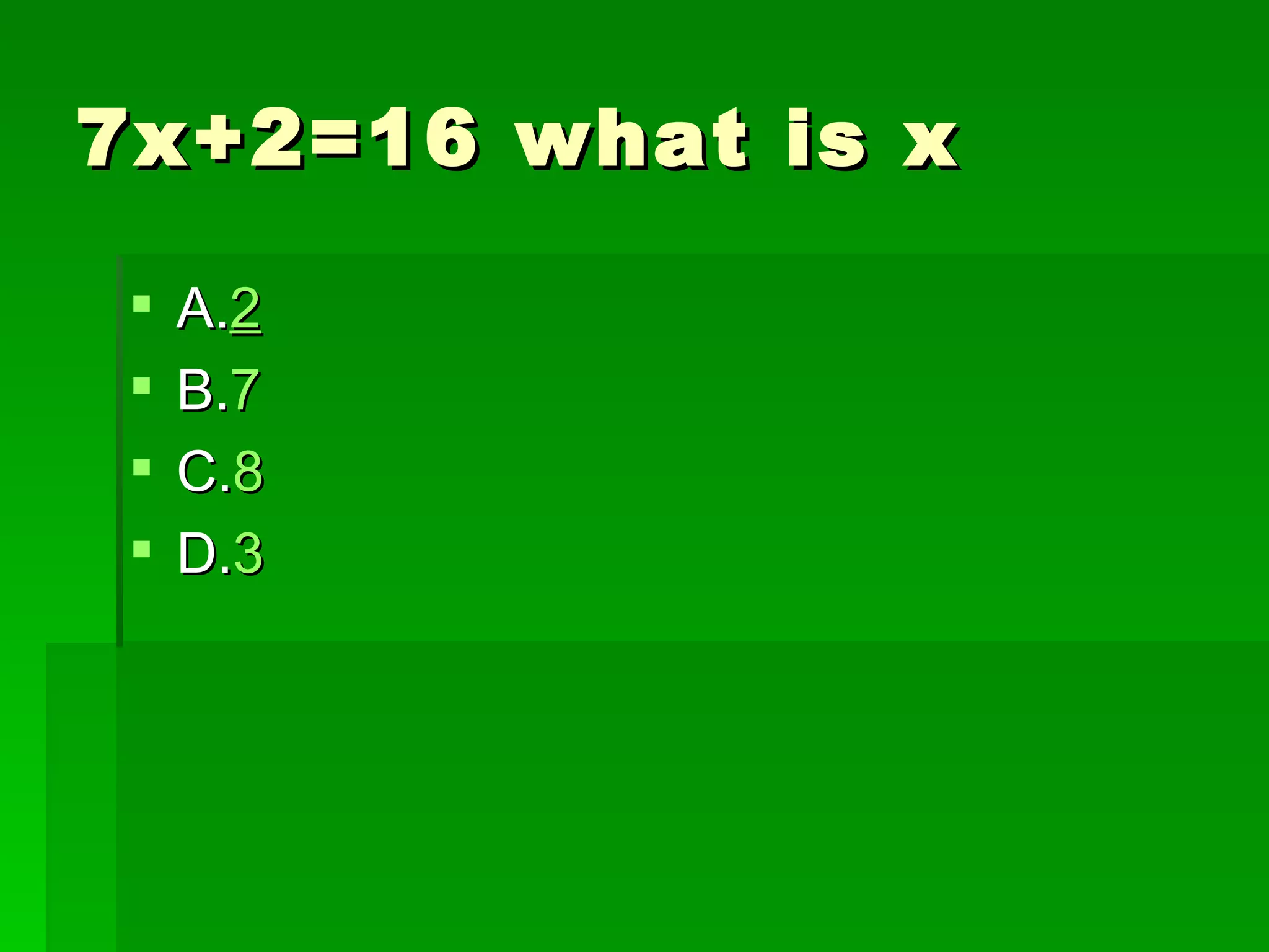 7x+2=16 what is x

    A.2
    B.7
    C.8
    D.3
 