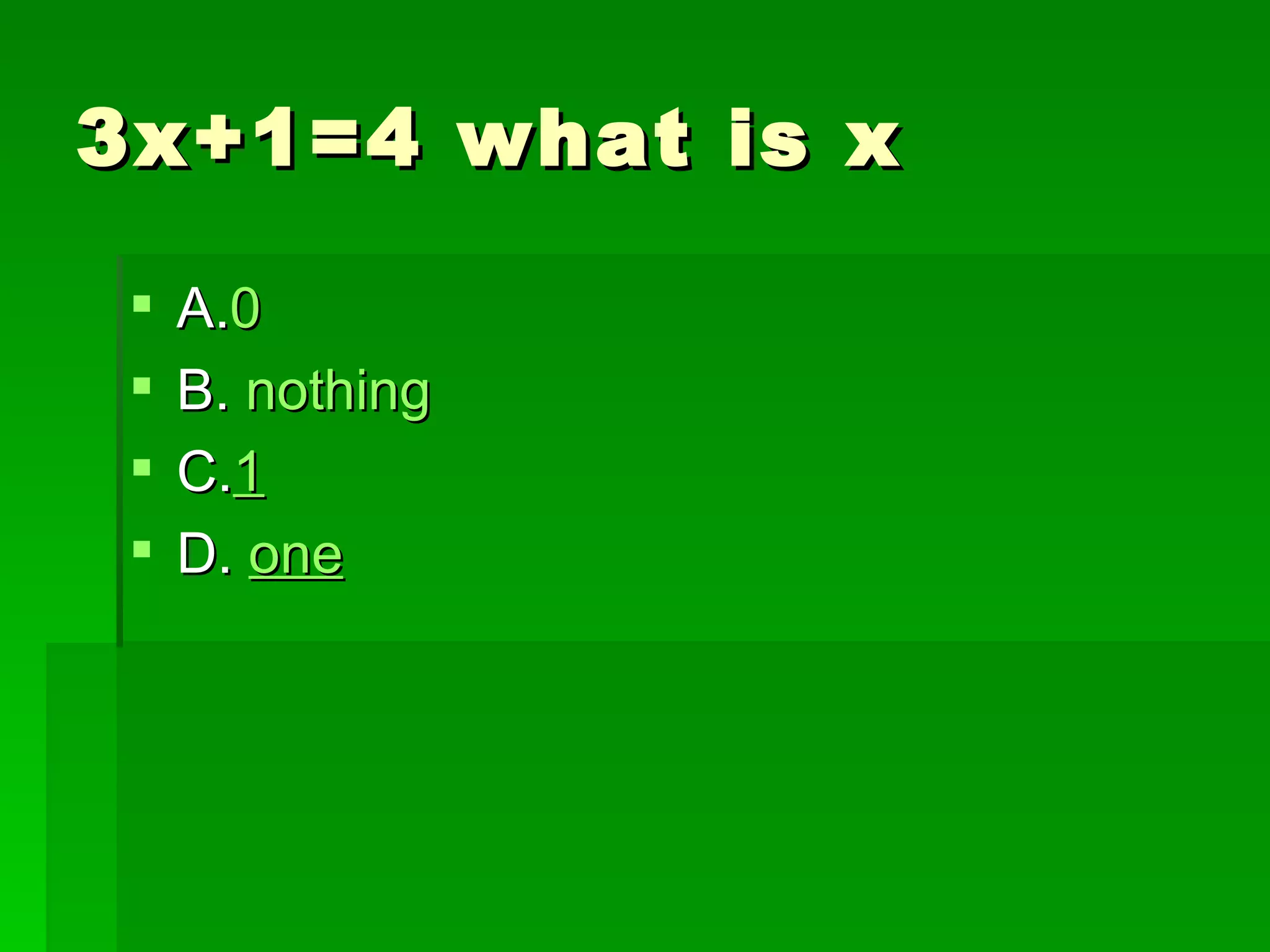 3x+1=4 what is x

    A.0
    B. nothing
    C.1
    D. one
 