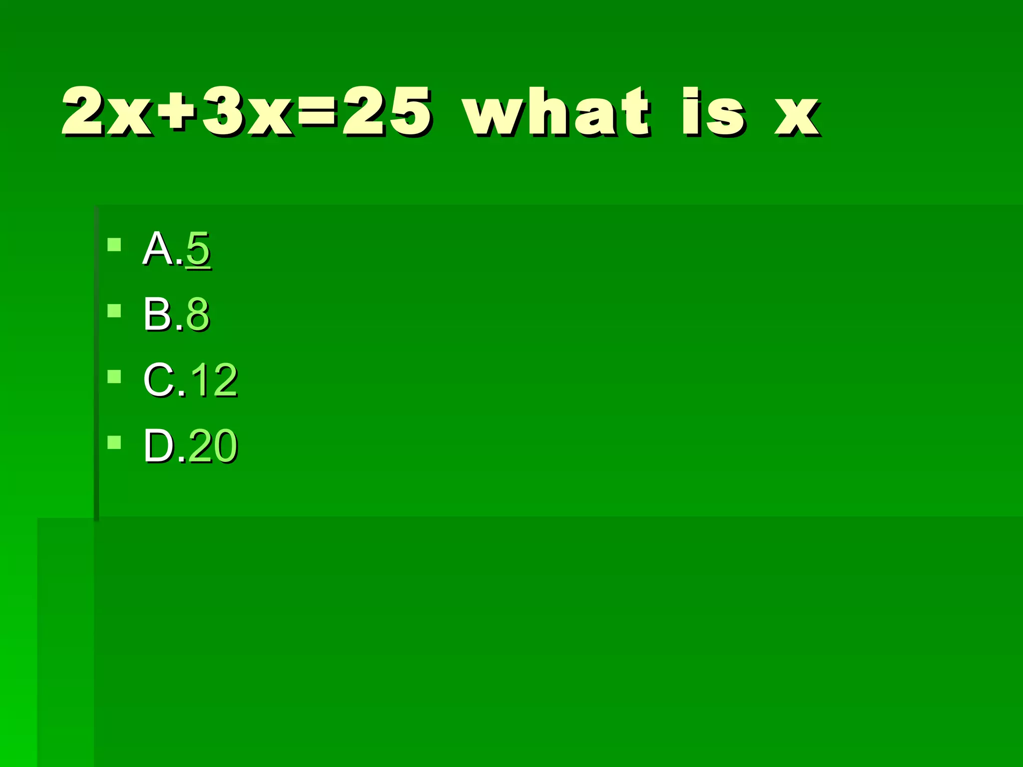 2x+3x=25 what is x

    A.5
    B.8
    C.12
    D.20
 
