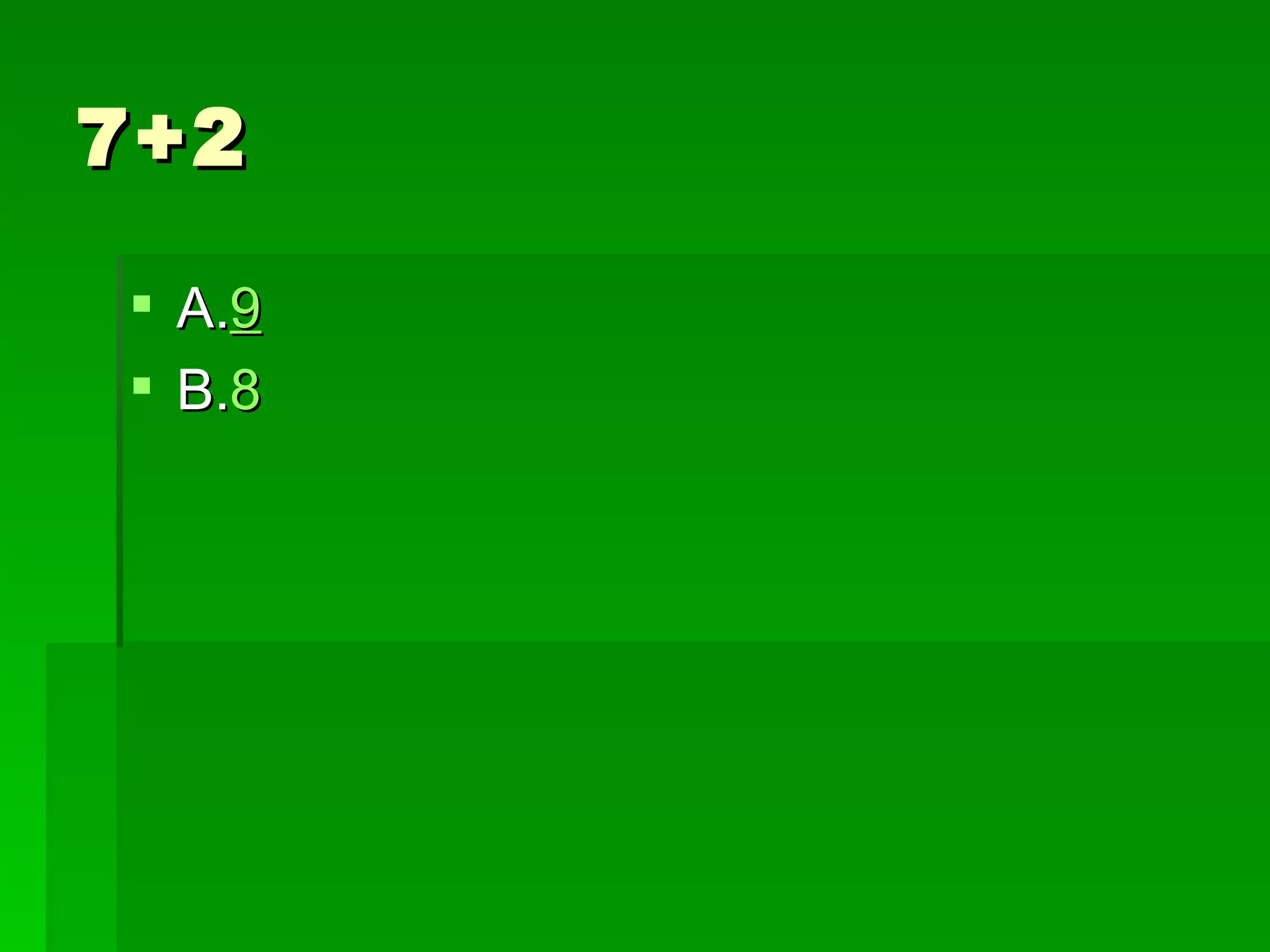 7+2

 A.9
 B.8
 