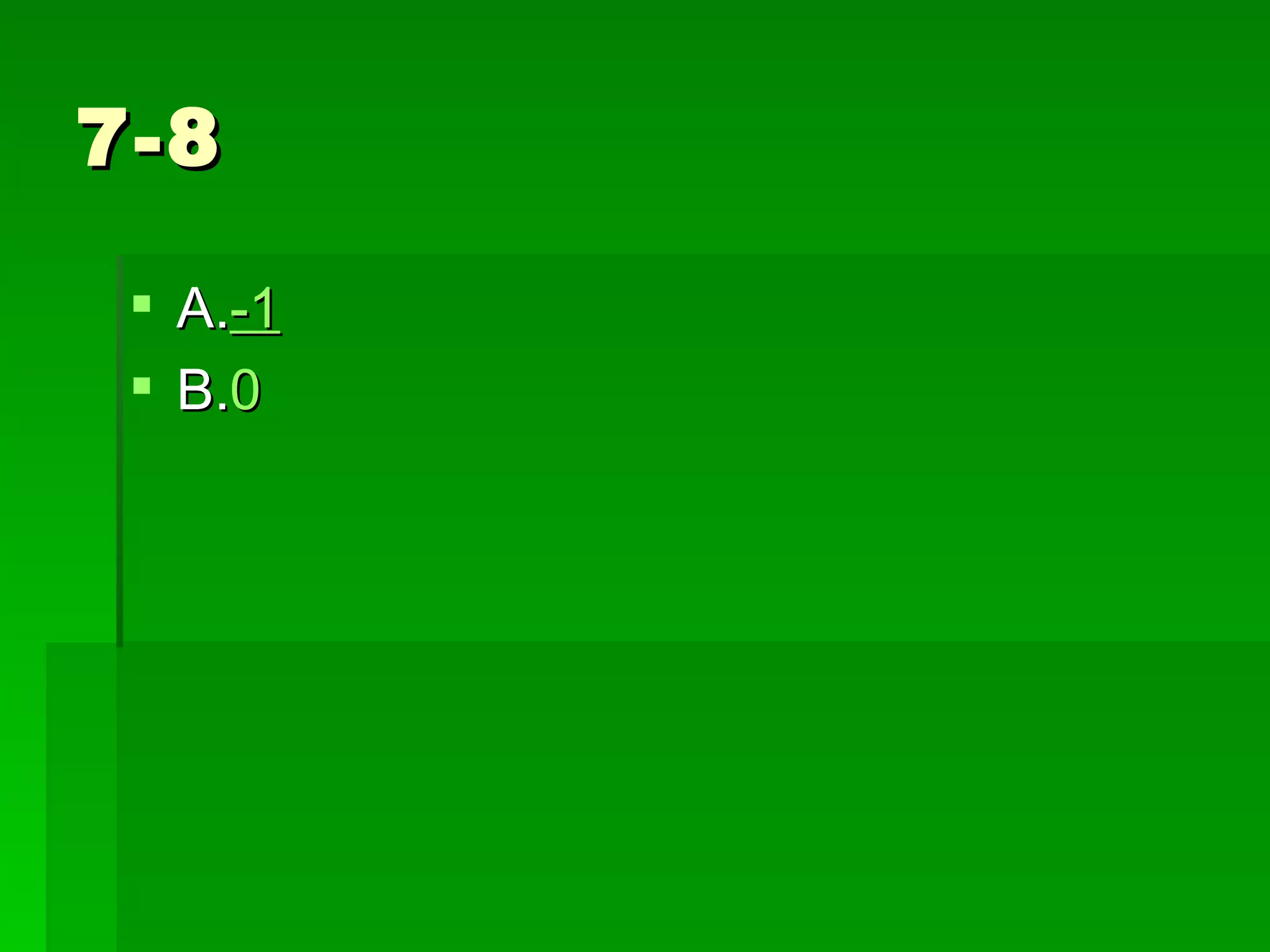 7-8

  A.-1
  B.0
 