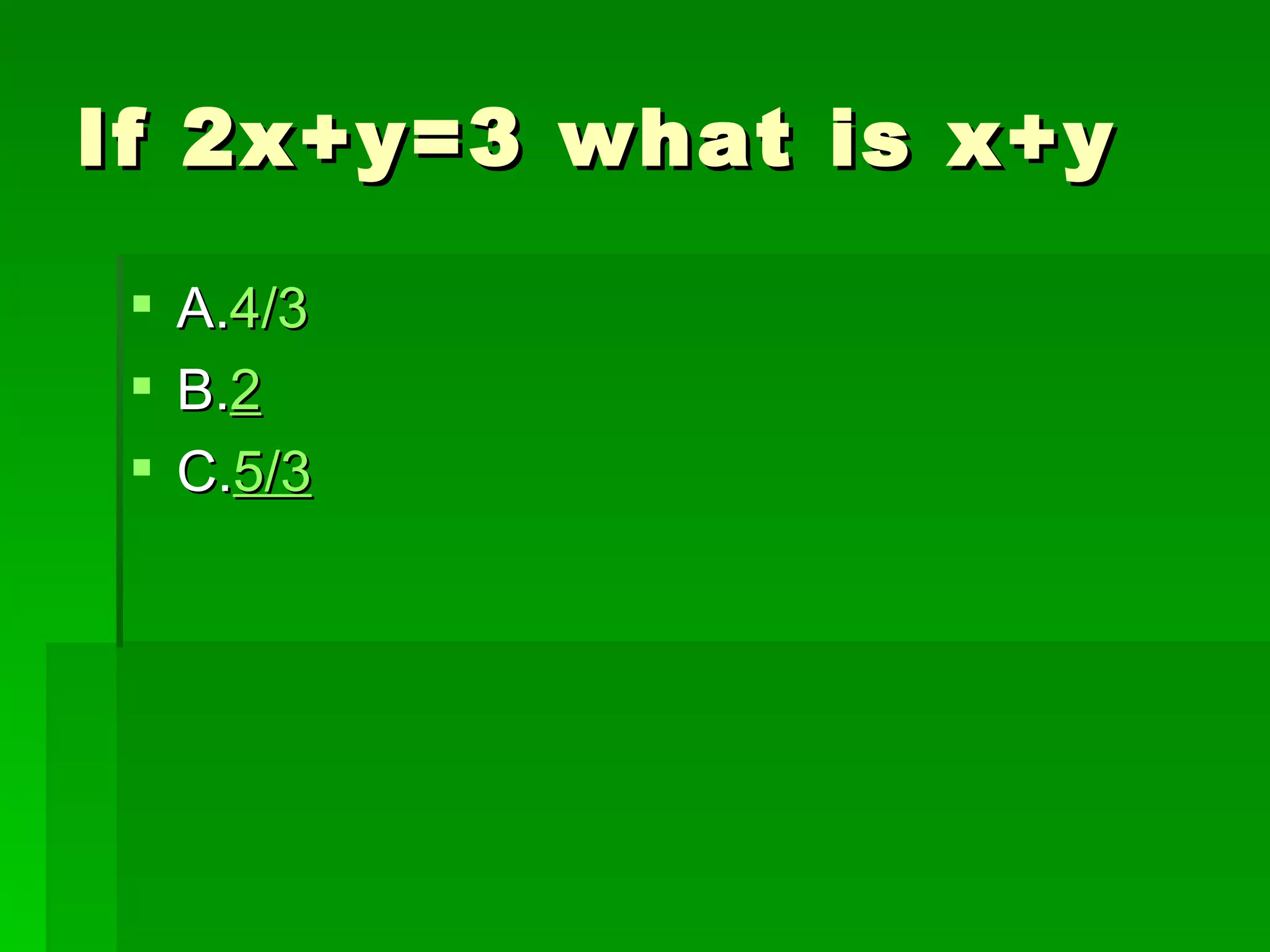 If 2x+y=3 what is x+y

  A.4/3
  B.2
  C.5/3
 