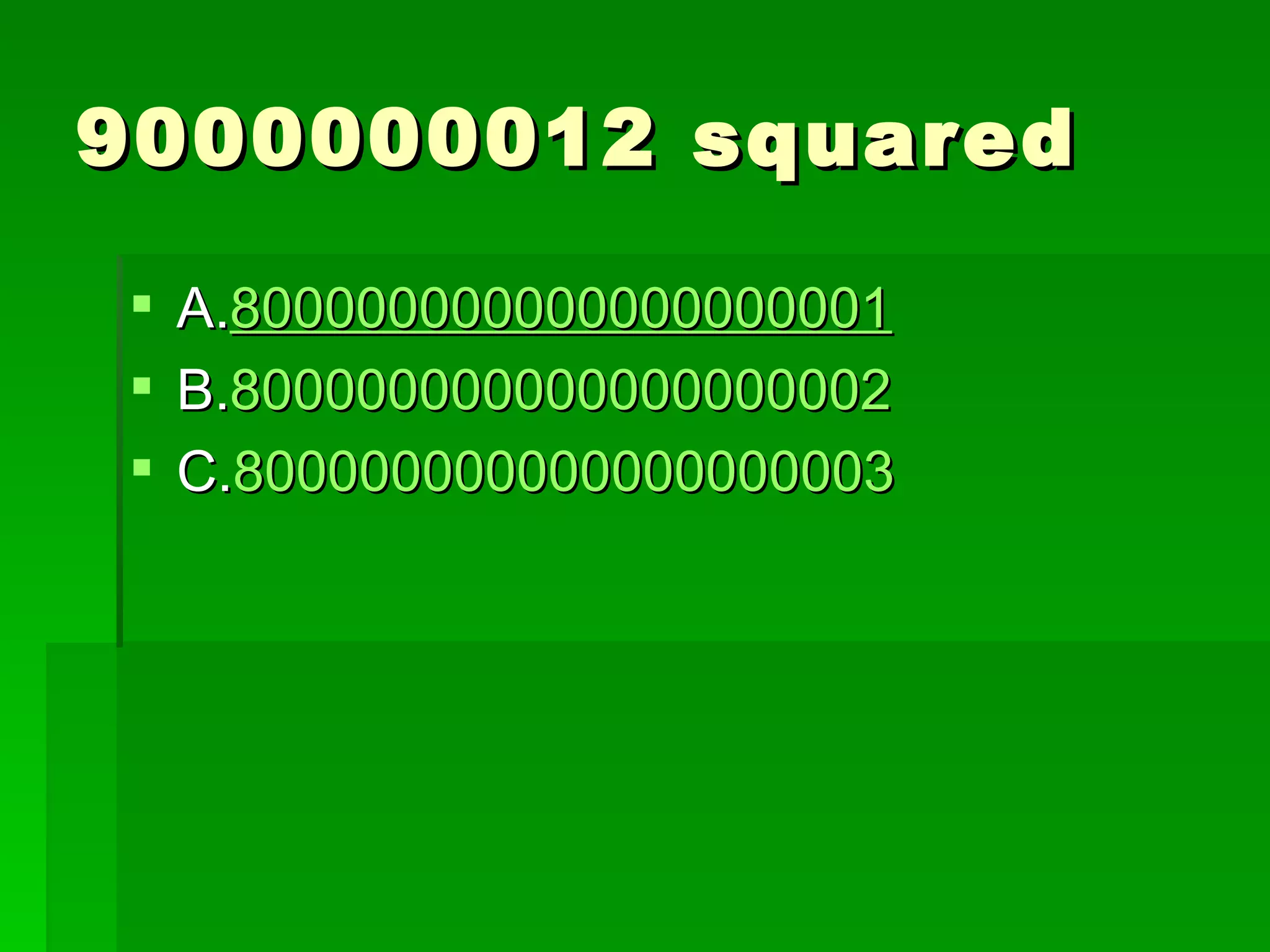 9000000012 squared

 A.800000000000000000001
 B.800000000000000000002
 C.800000000000000000003
 