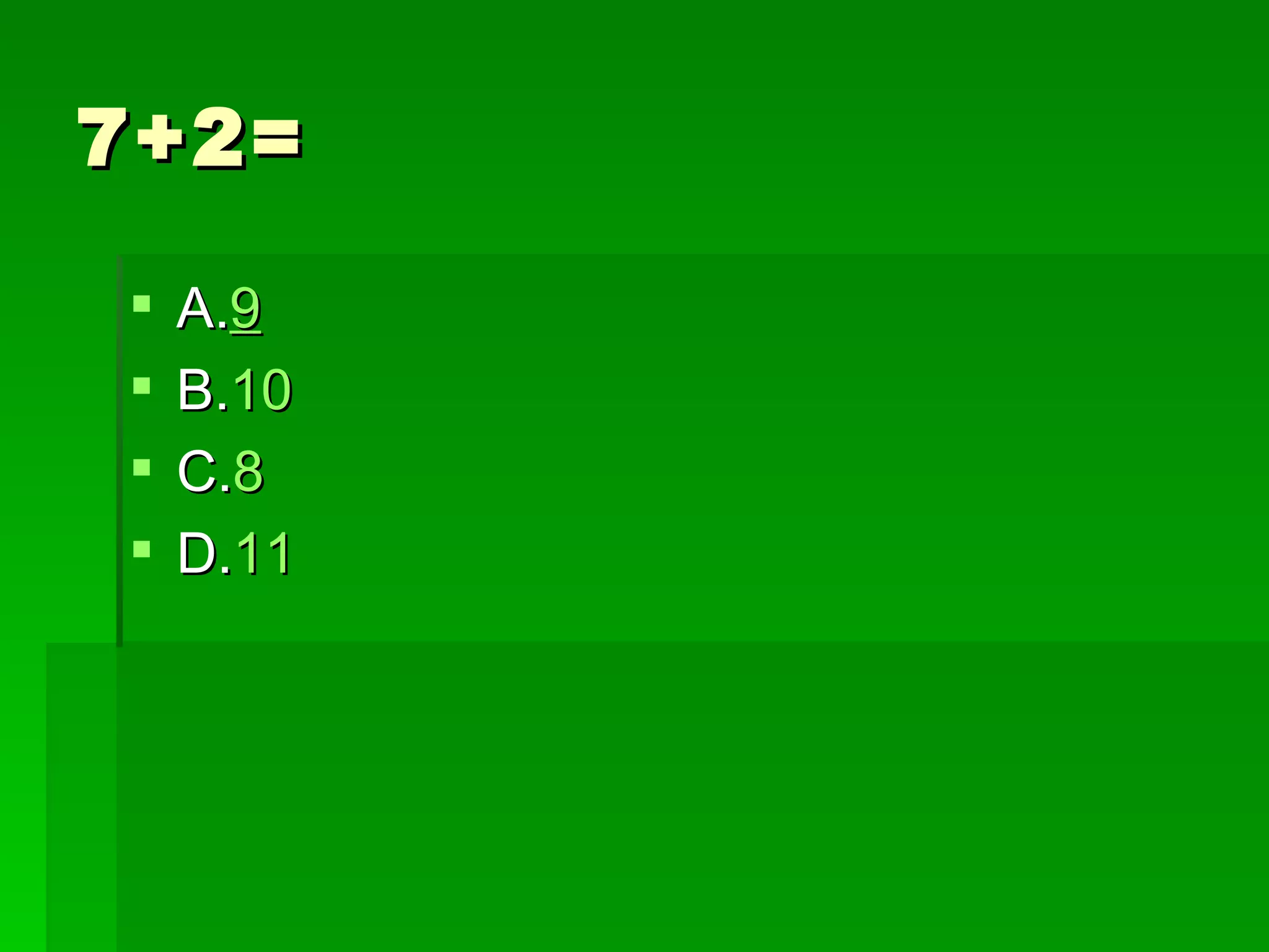 7+2=

   A.9
   B.10
   C.8
   D.11
 