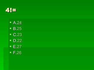4!=

    A.24
    B.25
    C.23
    D.22
    E.27
    F.26
 