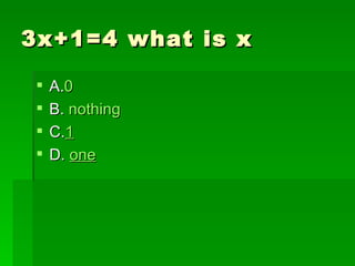 3x+1=4 what is x

    A.0
    B. nothing
    C.1
    D. one
 