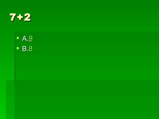 7+2

 A.9
 B.8
 