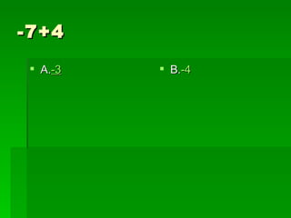 -7+4
  A.-3    B.-4
 