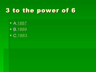 3 to the power of 6

  A.1887
  B.1889
  C.1883
 