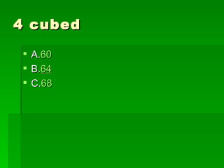 4 cubed

 A.60
 B.64
 C.68
 