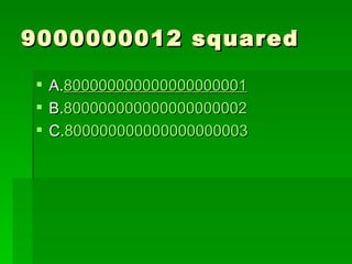 9000000012 squared

 A.800000000000000000001
 B.800000000000000000002
 C.800000000000000000003
 